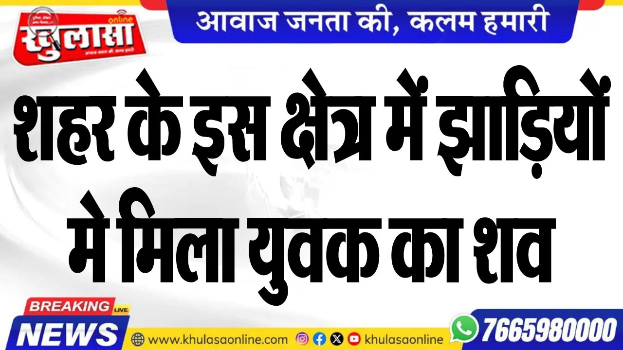 शहर के इस क्षेत्र में झाडिय़ों मे मिला युवक का शव