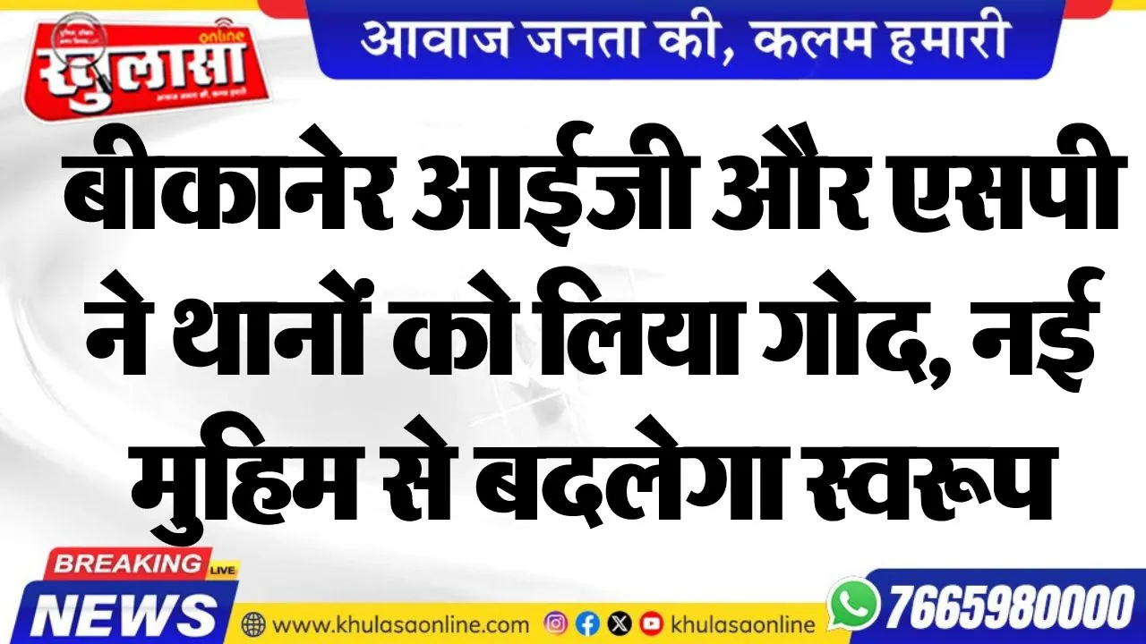 बीकानेर आईजी और एसपी ने थानों को लिया गोद, नई मुहिम से बदलेगा स्वरूप