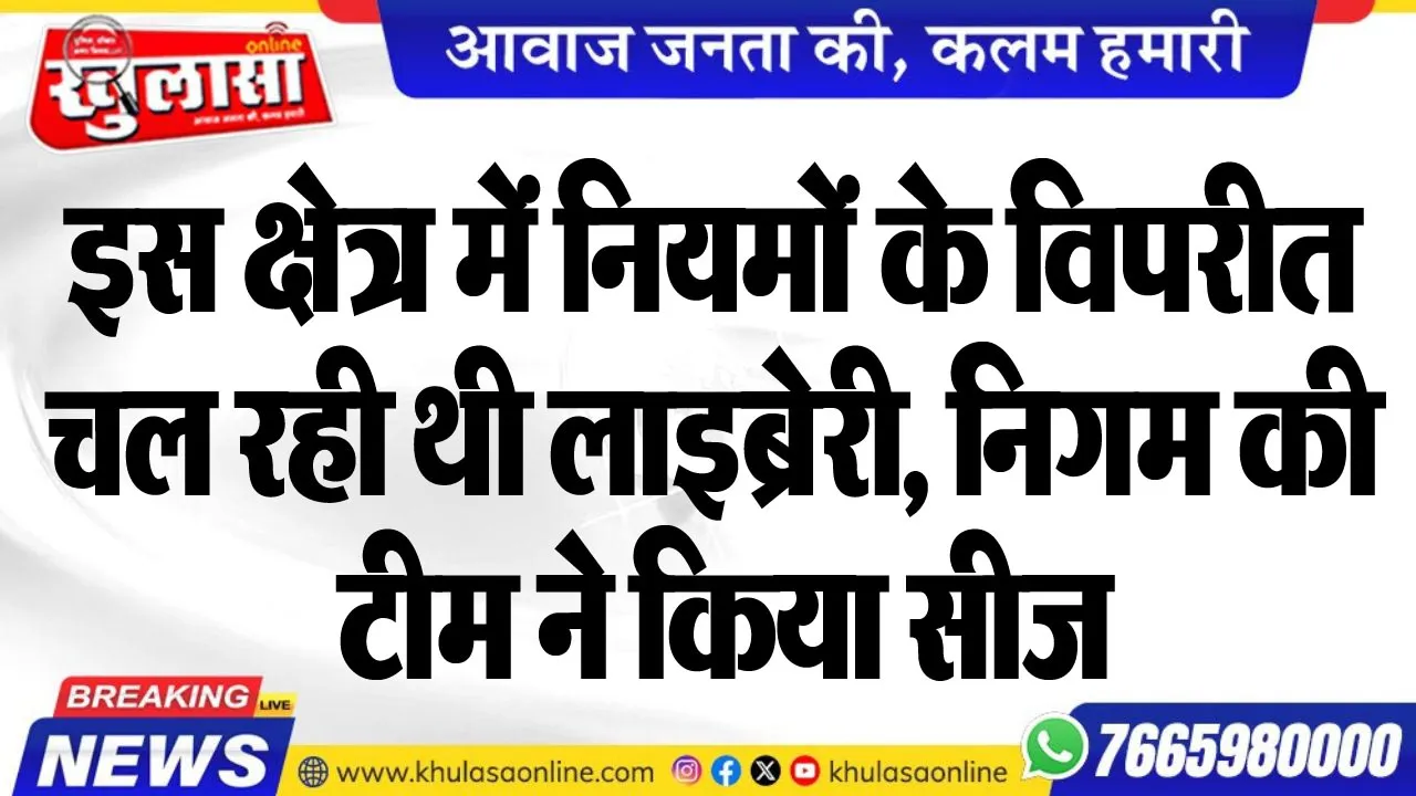 इस क्षेत्र में नियमों के विपरीत चल रही थी लाइब्रेरी, निगम की टीम ने किया सीज