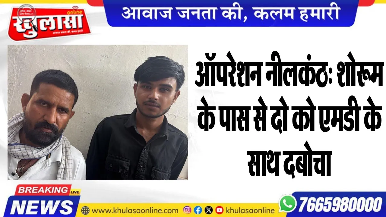 ऑपरेशन नीलकंठ: शोरूम के पास से दो को एमडी के साथ दबोचा