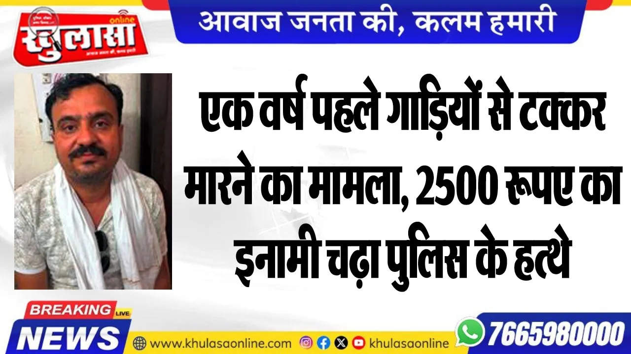 एक वर्ष पहले गाडिय़ों से टक्कर मारने का मामला, 2500 रूपए का इनामी चढ़ा पुलिस के हत्थे