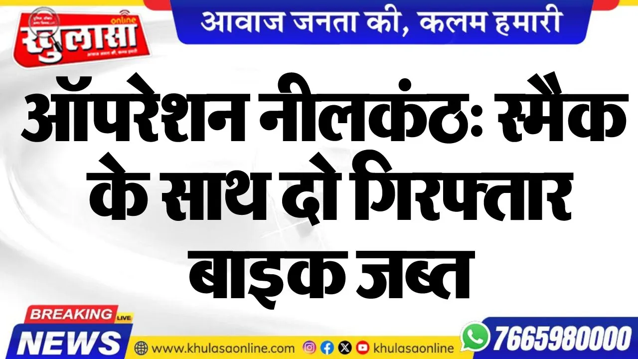 ऑपरेशन नीलकंठ: स्मैक के साथ दो गिरफ्तार, बाइक जब्त