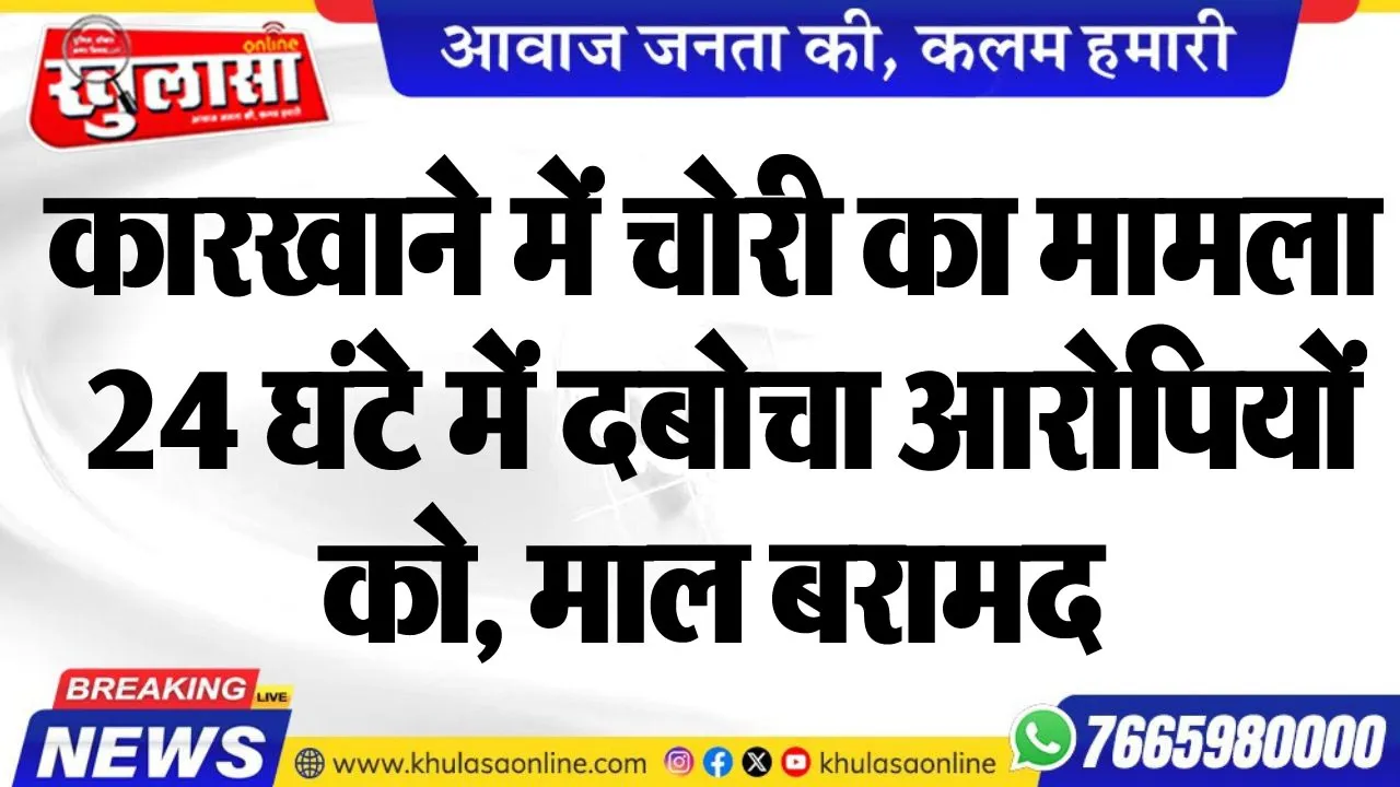 कारखाने में चोरी का मामला, 24 घंटे में दबोचा आरोपियों को, माल बरामद
