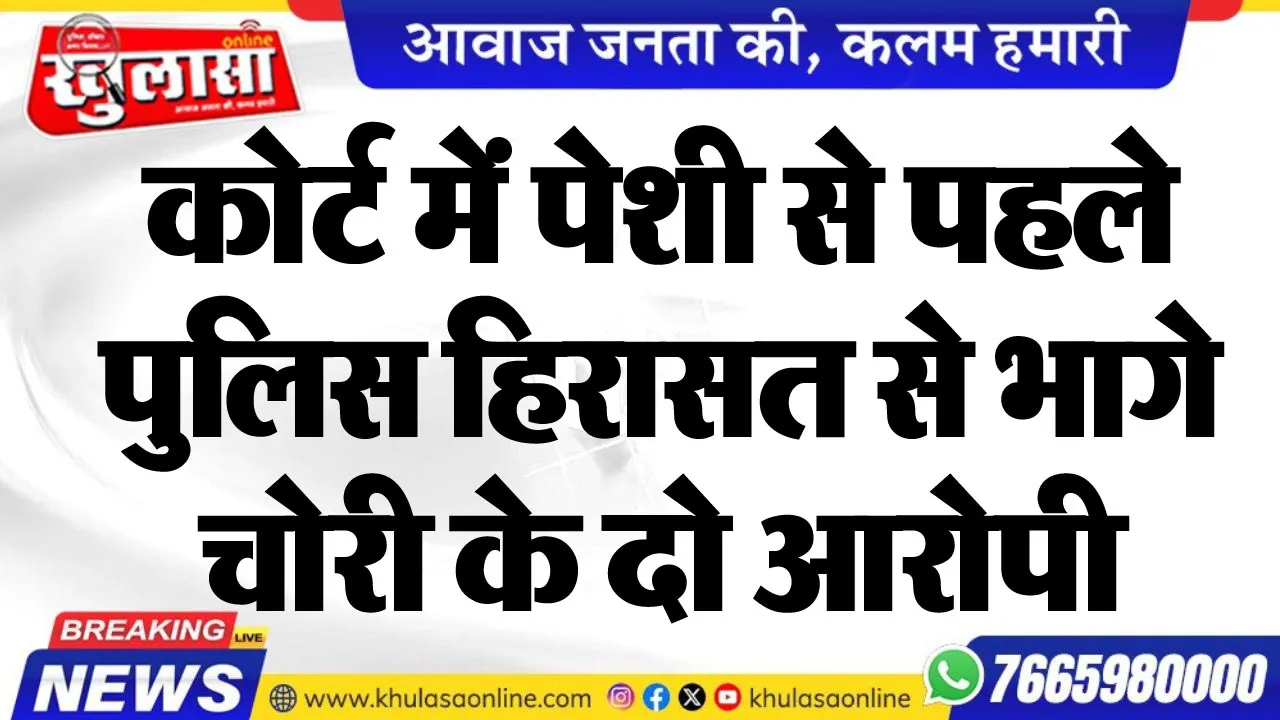 कोर्ट में पेशी से पहले पुलिस हिरासत से भागे चोरी के दो आरोपी