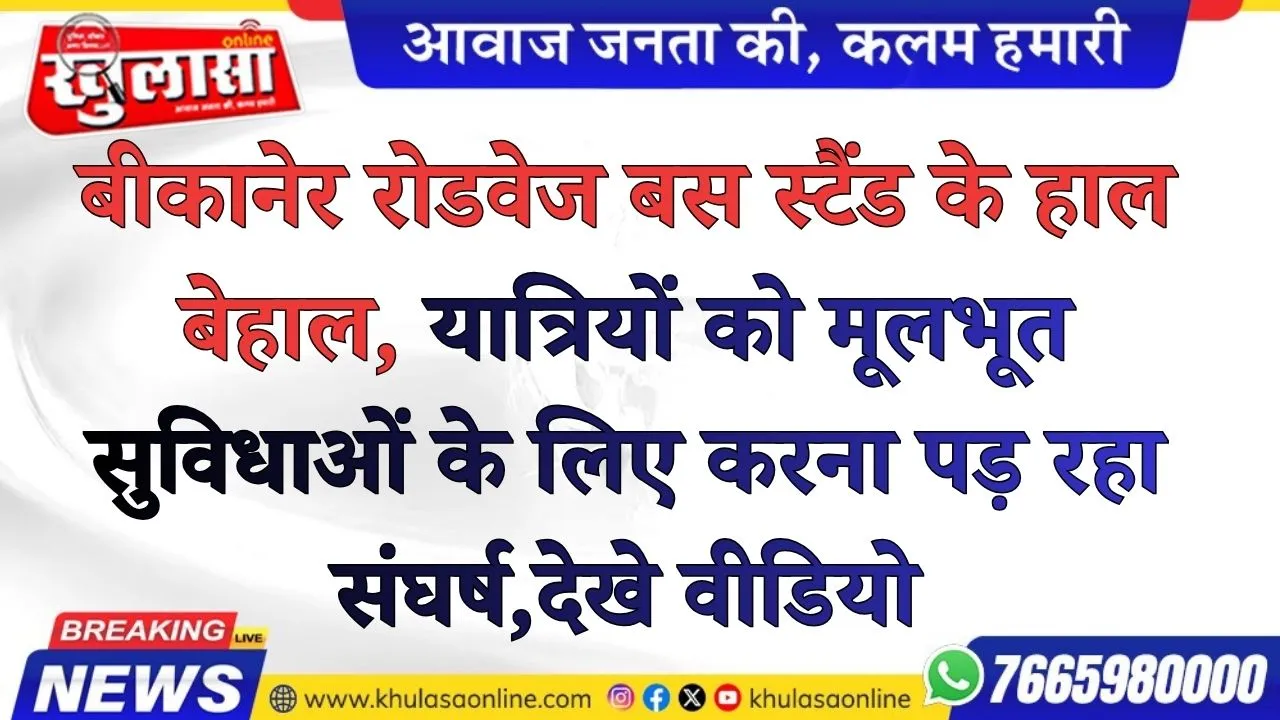 बीकानेर रोडवेज बस स्टैंड के हाल बेहाल, यात्रियों को मूलभूत सुविधाओं के लिए करना पड़ रहा संघर्ष