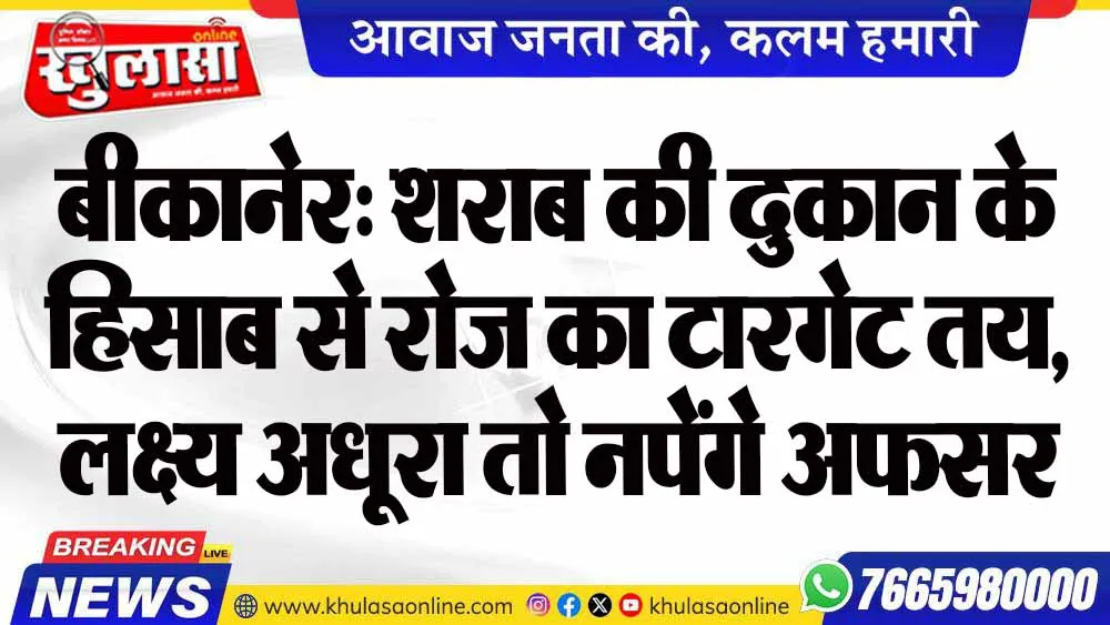 बीकानेर: शराब की दुकान के हिसाब से रोज का टारगेट तय, लक्ष्य अधूरा तो नपेंगे अफसर