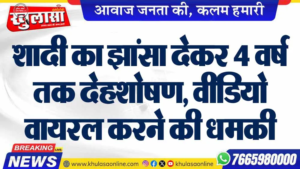 शादी का झांसा देकर 4 वर्ष तक देहशोषण, वीडियो वायरल करने की धमकी