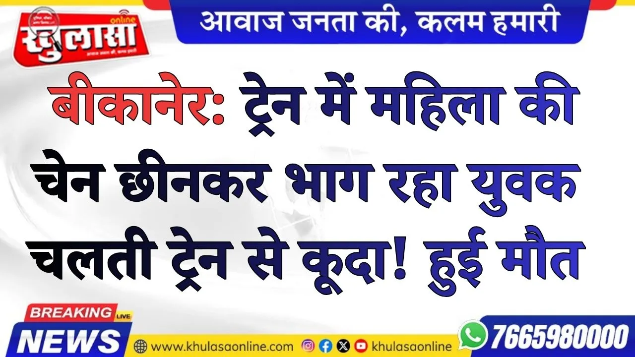 बीकानेर: ट्रेन में महिला की चेन छीनकर भाग रहा युवक चलती ट्रेन से कूदा! हुई मौत