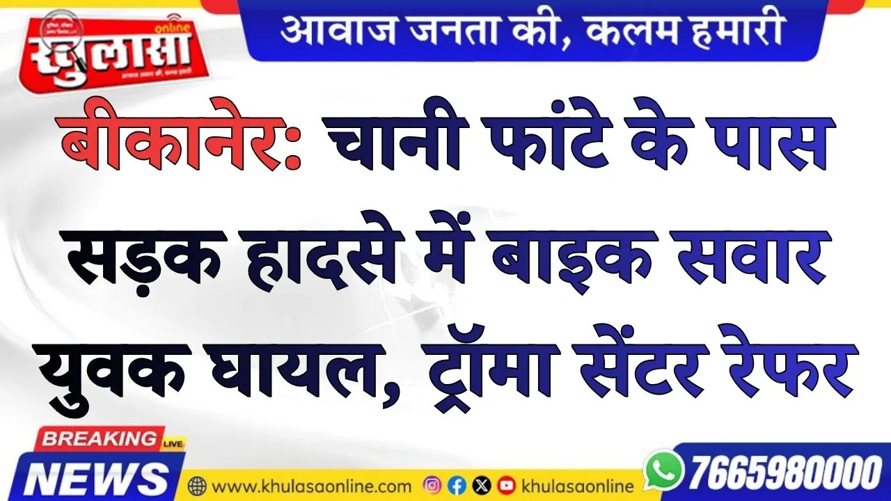 बीकानेर: चानी फांटे के पास सड़क हादसे में बाइक सवार युवक घायल, ट्रॉमा सेंटर रेफर