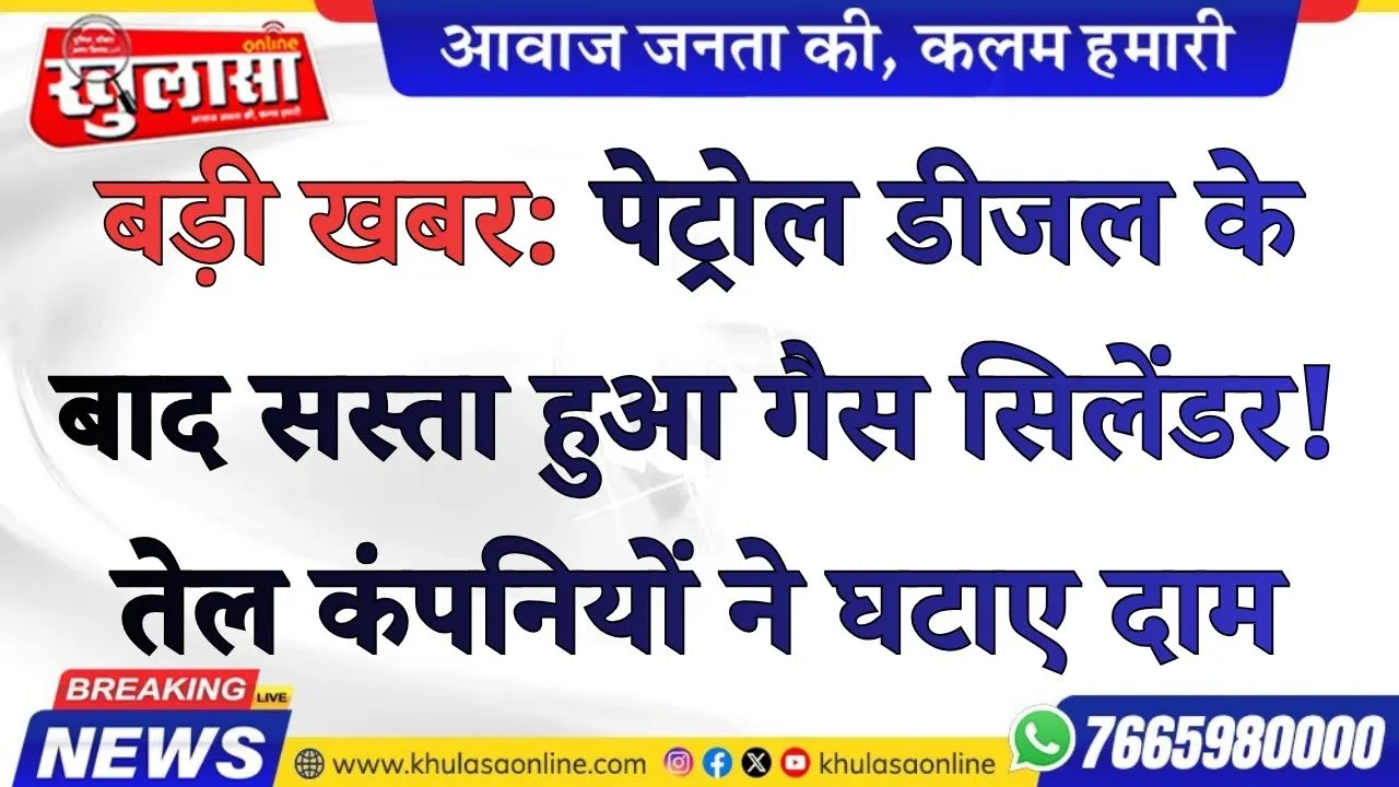 बड़ी खबर: पेट्रोल डीजल के बाद सस्ता हुआ गैस सिलेंडर! तेल कंपनियों ने घटाए दाम