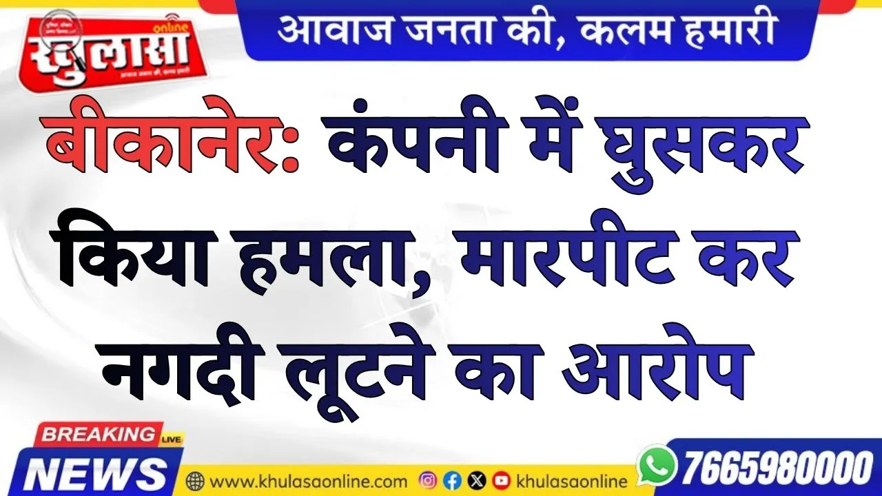 बीकानेर: कंपनी में घुसकर किया हमला, मारपीट कर नगदी लूटने का आरोप
