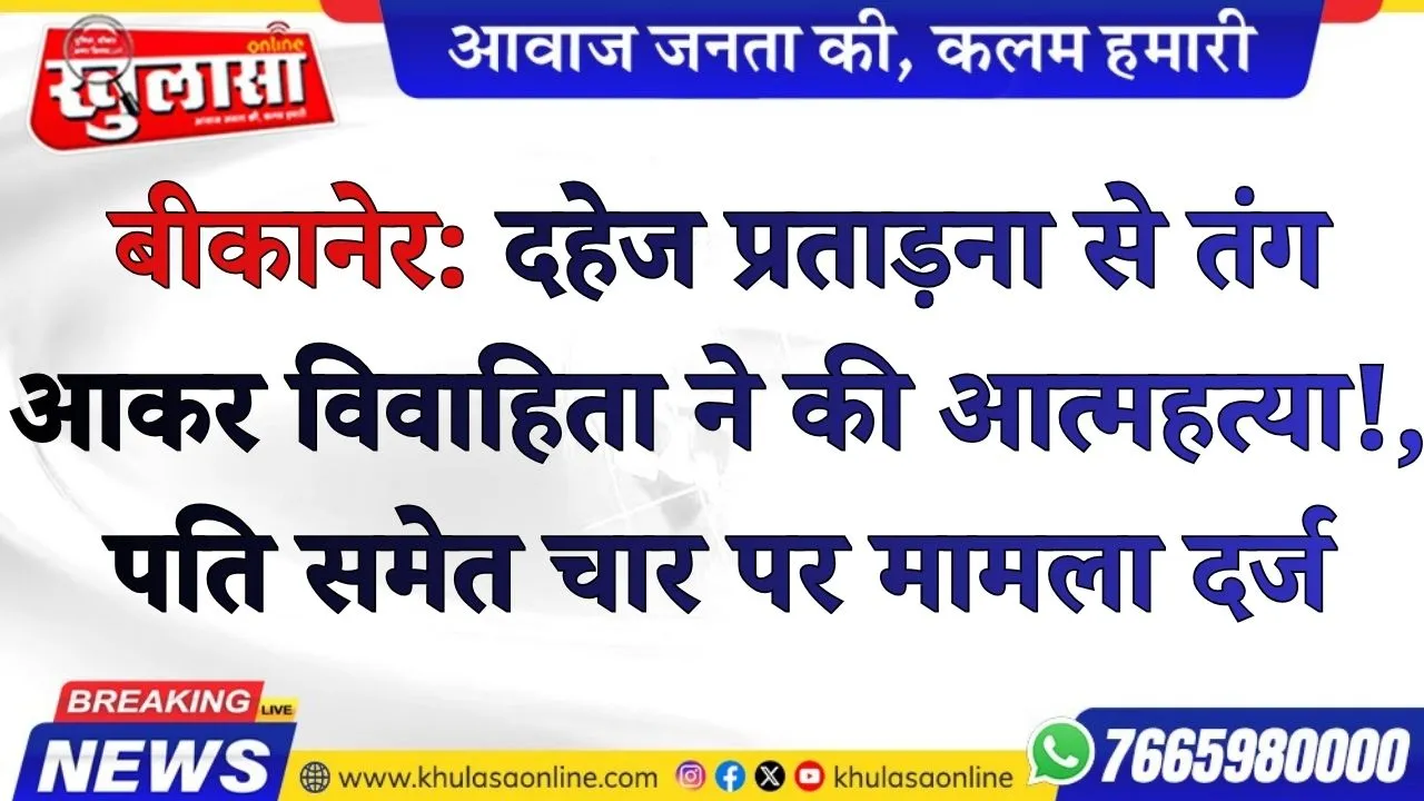 बीकानेर: दहेज प्रताड़ना से तंग आकर विवाहिता ने की आत्महत्या, पति समेत चार पर मामला दर्ज