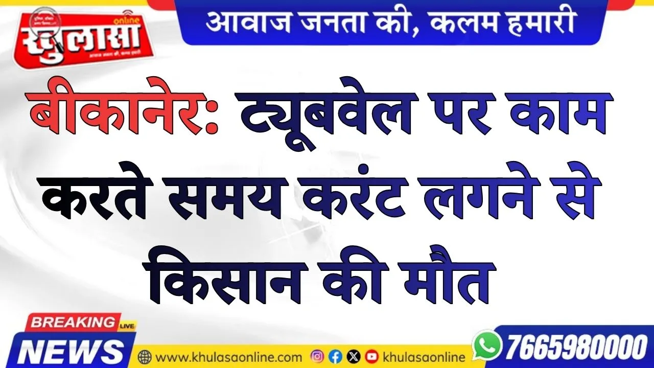 बीकानेर: ट्यूबवेल पर काम करते समय करंट लगने से किसान की मौत