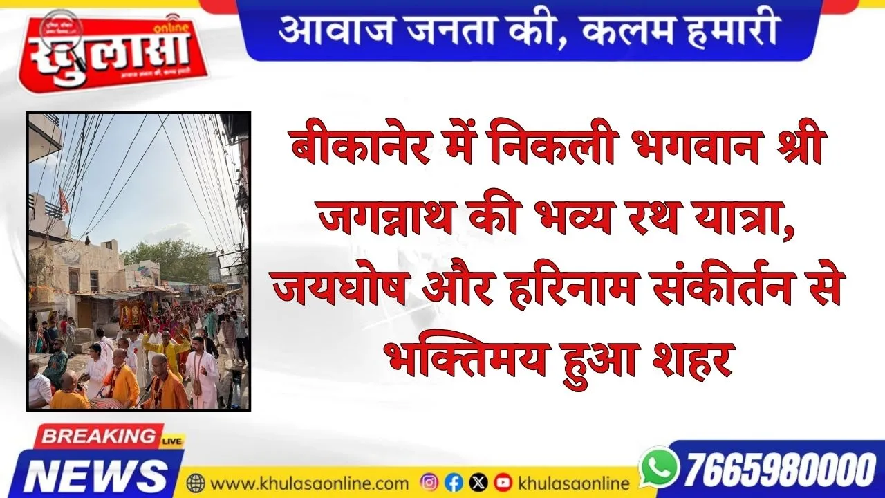 बीकानेर में निकली भगवान श्री जगन्नाथ की भव्य रथ यात्रा, जयघोष और हरिनाम संकीर्तन से भक्तिमय हुआ शहर
