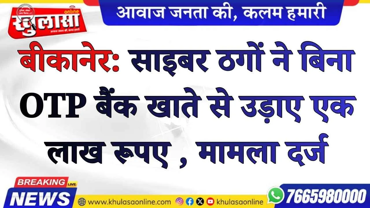 बीकानेर: साइबर ठगों ने बिना OTP बैंक खाते से उड़ाए ₹1 लाख, मामला दर्ज