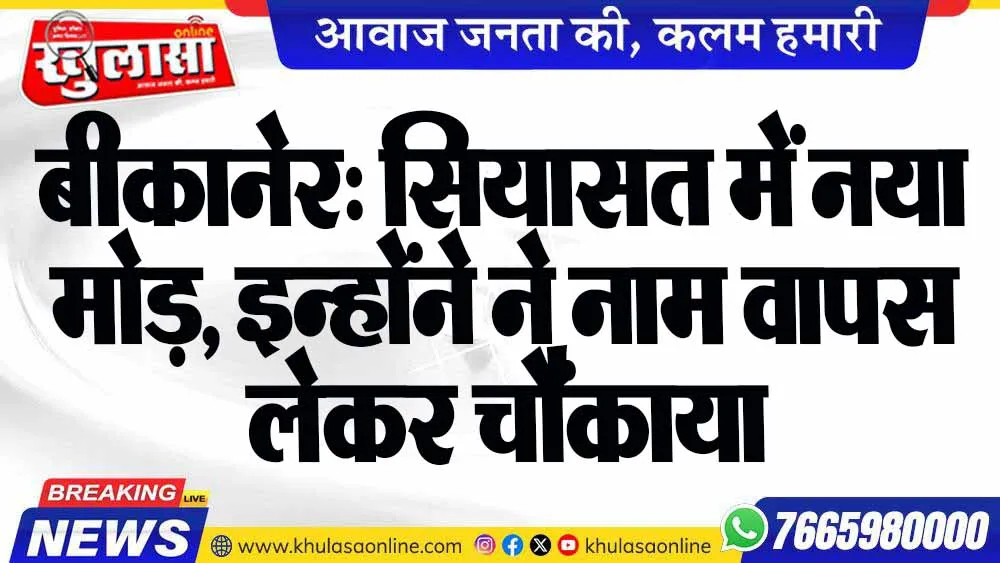 बीकानेर: सियासत में नया मोड़, इन्होंने ने नाम वापस लेकर चौंकाया