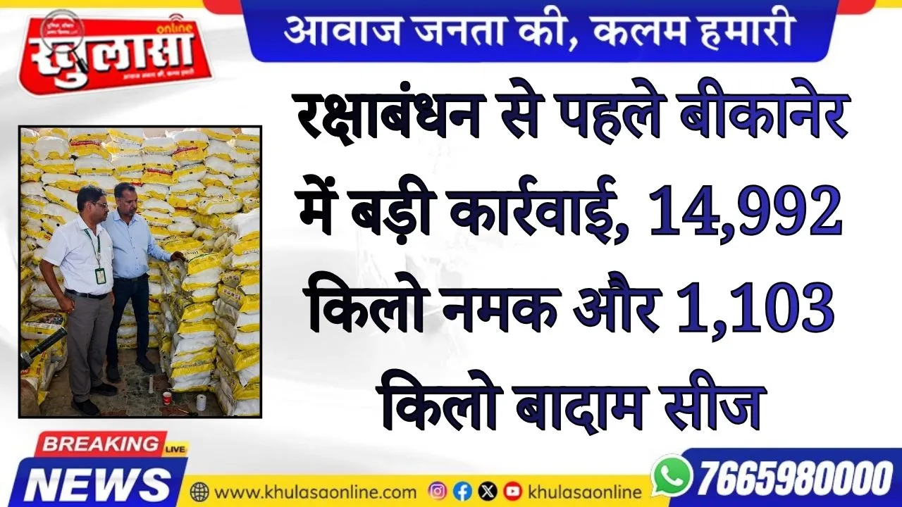 रक्षाबंधन विशेष अभियान में बीकानेर में 14,992 किलो नमक और 1,103 किलो बादाम सीज