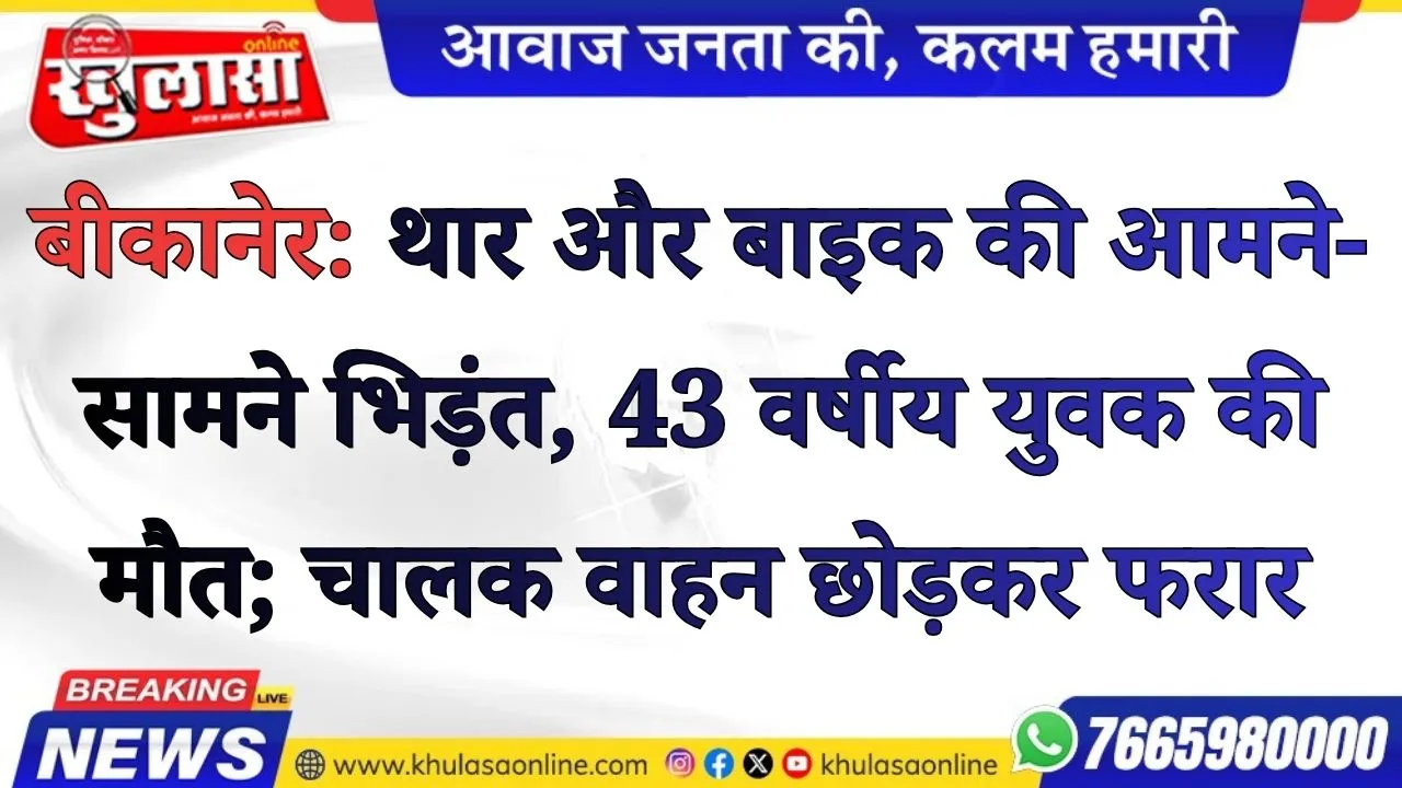 बीकानेर: थार और बाइक की आमने-सामने भिड़ंत, 43 वर्षीय युवक की मौत; चालक वाहन छोड़कर फरार
