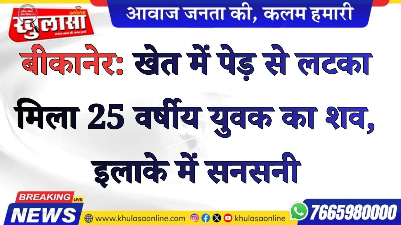 बीकानेर: खेत में पेड़ से लटका मिला 25 वर्षीय युवक का शव, इलाके में सनसनी