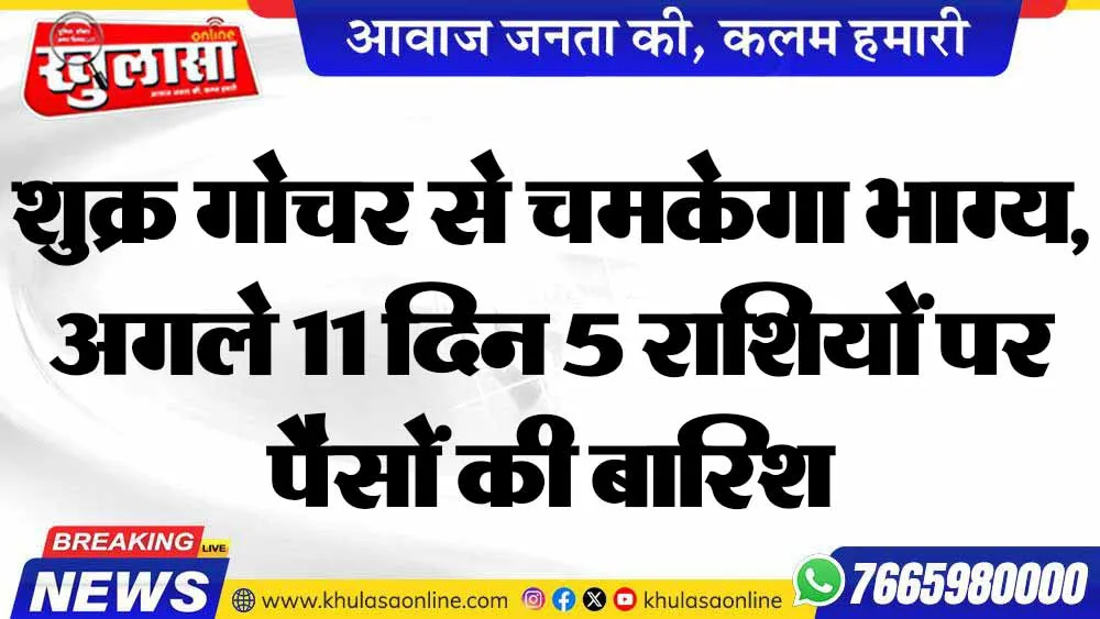 शुक्र गोचर से चमकेगा भाग्य, अगले 11 दिन 5 राशियों पर पैसों की बारिश