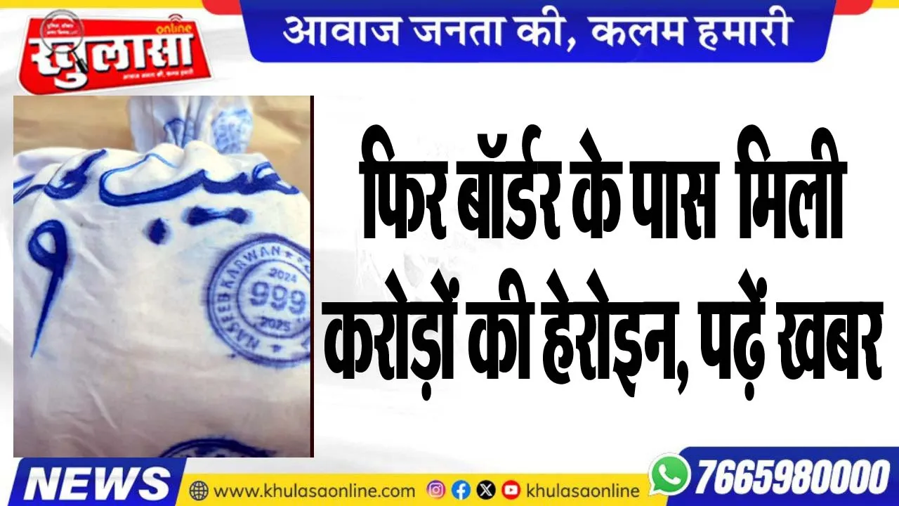 फिर बॉर्डर के पास मिली करोड़ों की हेरोइन, पढ़ें खबर
