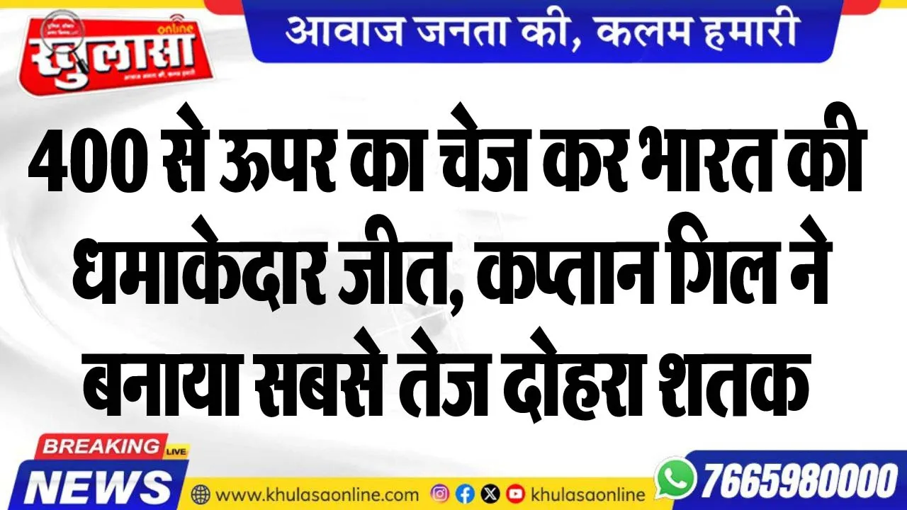 400 से ऊपर का चेज कर भारत की धमाकेदार जीत, कप्तान गिल ने बनाया सबसे तेज दोहरा शतक