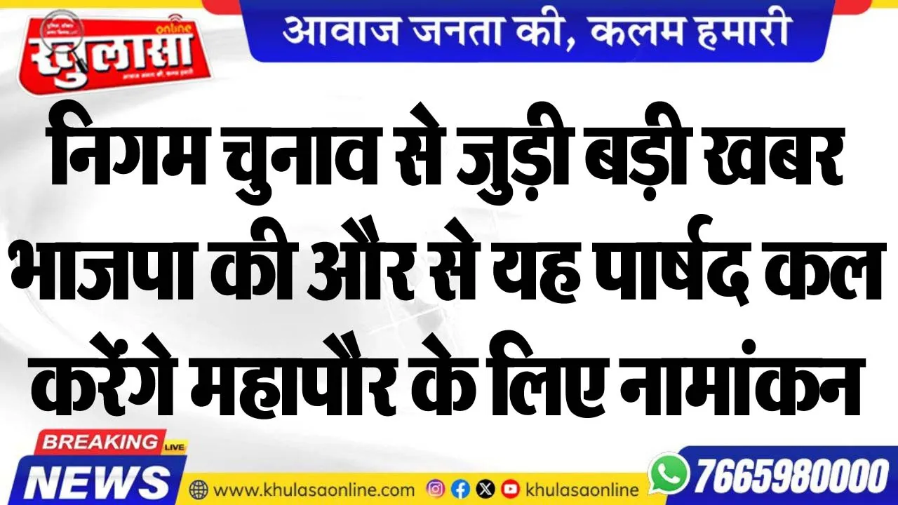 निगम चुनाव से जुड़ी बड़ी खबर, भाजपा की और से यह पार्षद कल करेंगे महापौर के लिए नामांकन
