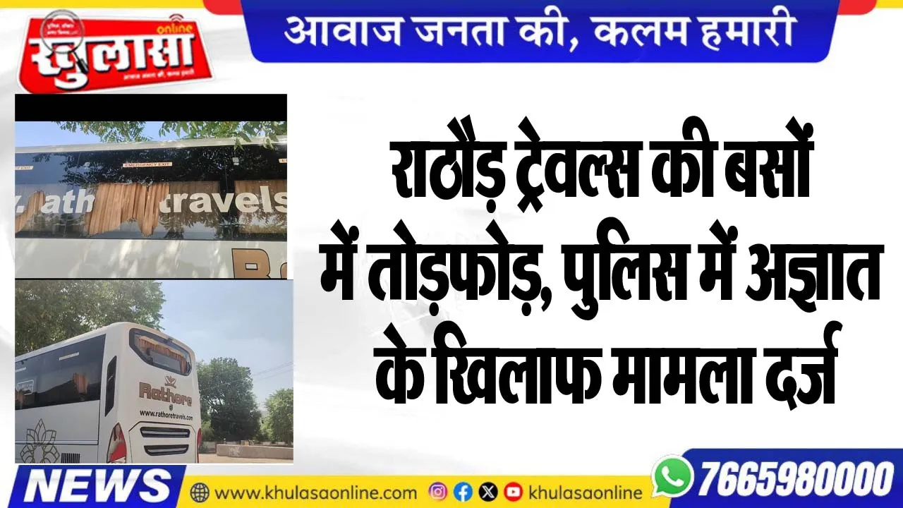 राठौड़ ट्रेवल्स की बसों में तोडफ़ोड़, पुलिस में अज्ञात के खिलाफ मामला दर्ज
