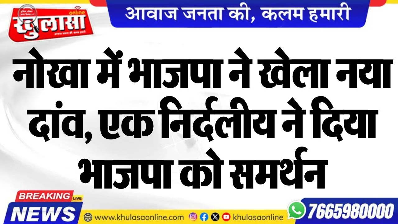 नोखा में भाजपा ने खेला नया दांव, एक निर्दलीय ने दिया भाजपा को समर्थन