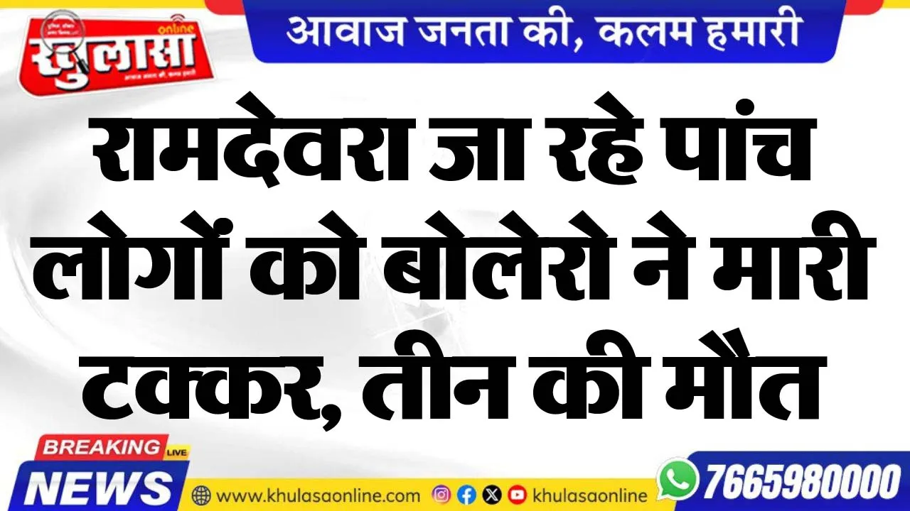 रामदेवरा जा रहे पांच लोगोंं को बोलेरो ने मारी टक्कर, तीन की मौत