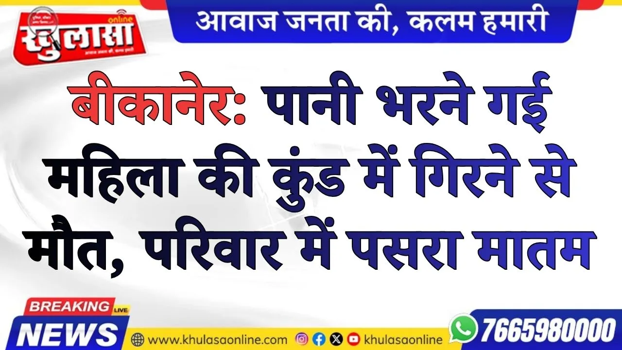 बीकानेर: पानी भरने गई महिला की कुंड में गिरने से मौत, परिवार में पसरा मातम