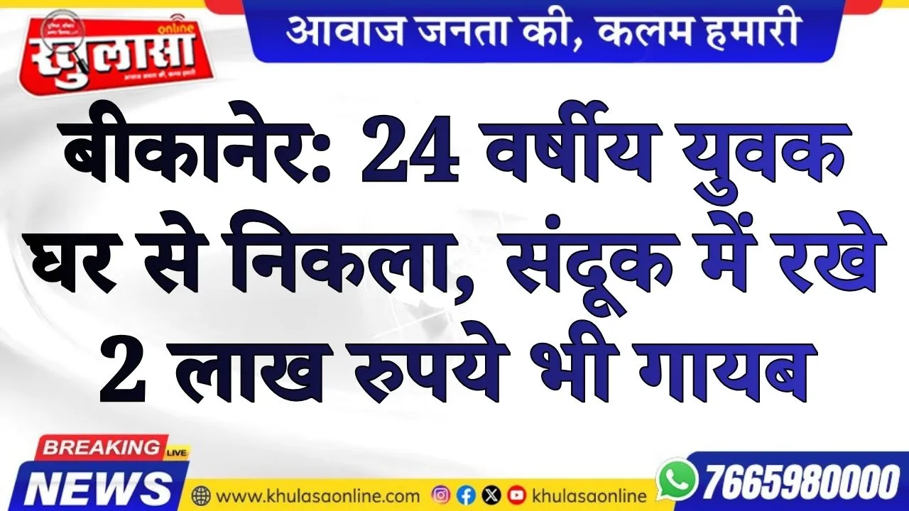 बीकानेर: 24 वर्षीय युवक घर से निकला, संदूक में रखे 2 लाख रुपये भी गायब