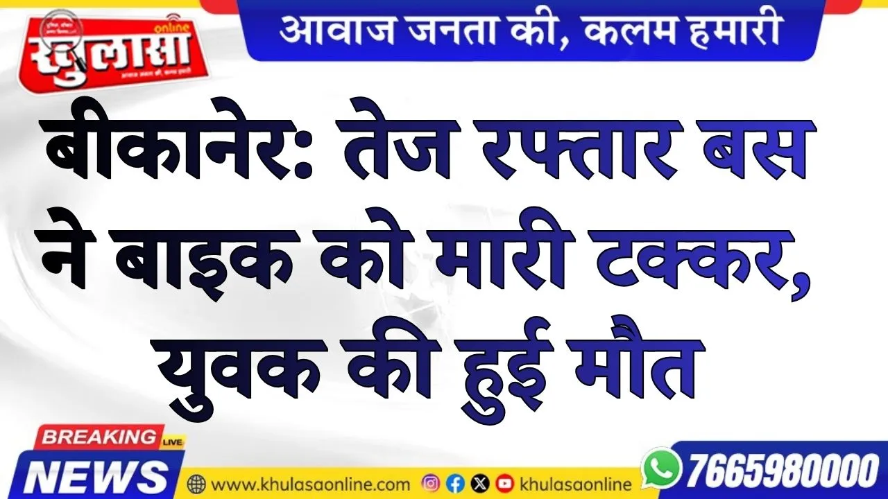 बीकानेर: तेज रफ्तार बस ने बाइक को मारी टक्कर, युवक की हुई मौत