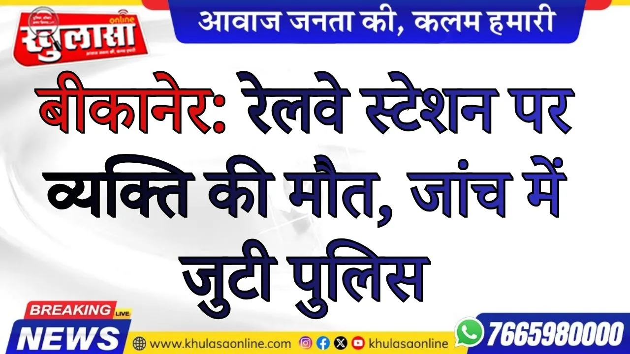 बीकानेर: रेलवे स्टेशन पर व्यक्ति की मौत, जांच में जुटी पुलिस