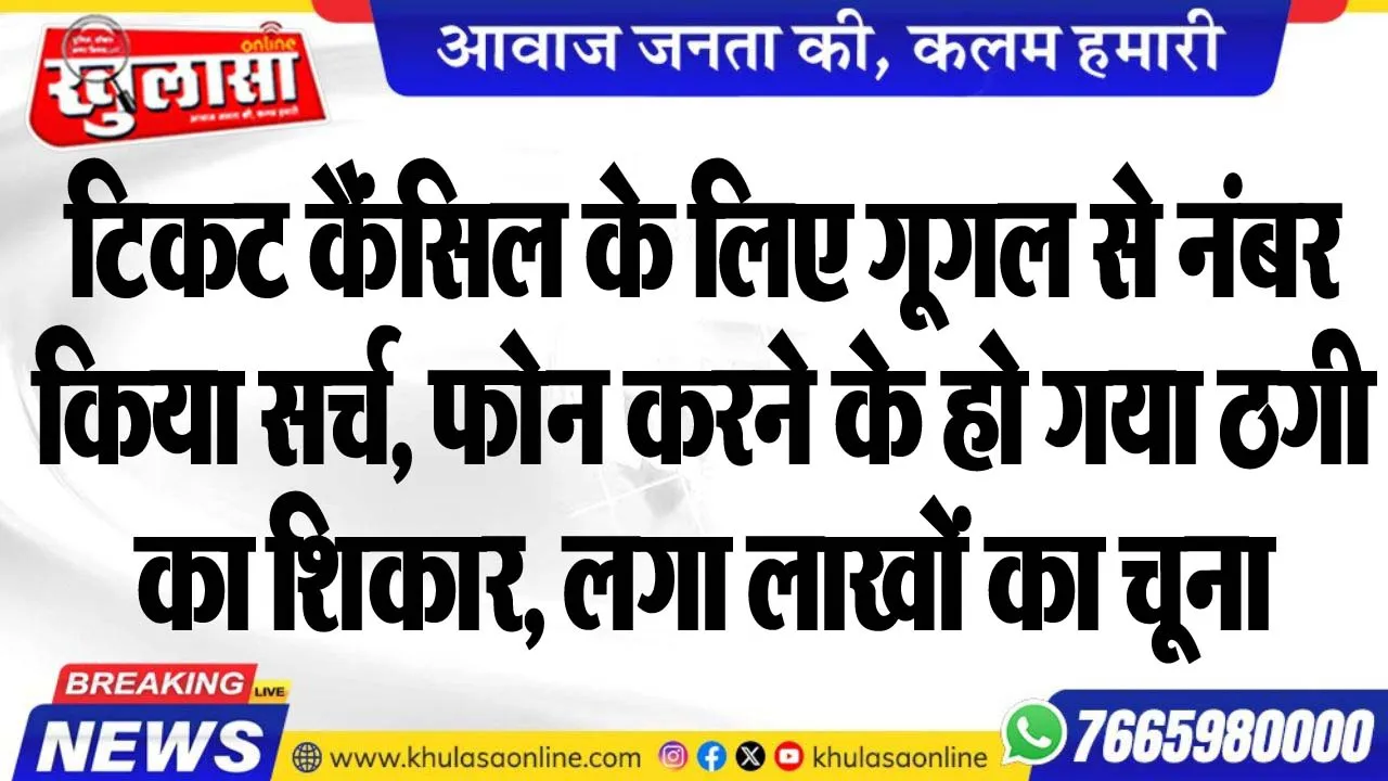 टिकट कैंसिल के लिए गूगल से नंबर किया सर्च, फोन करने के हो गया ठगी का शिकार, लगा लाखों का चूना