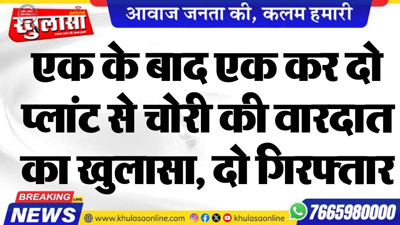 एक के बाद एक कर दो प्लांट से चोरी की वारदात का खुलासा, दो गिरफ्तार
