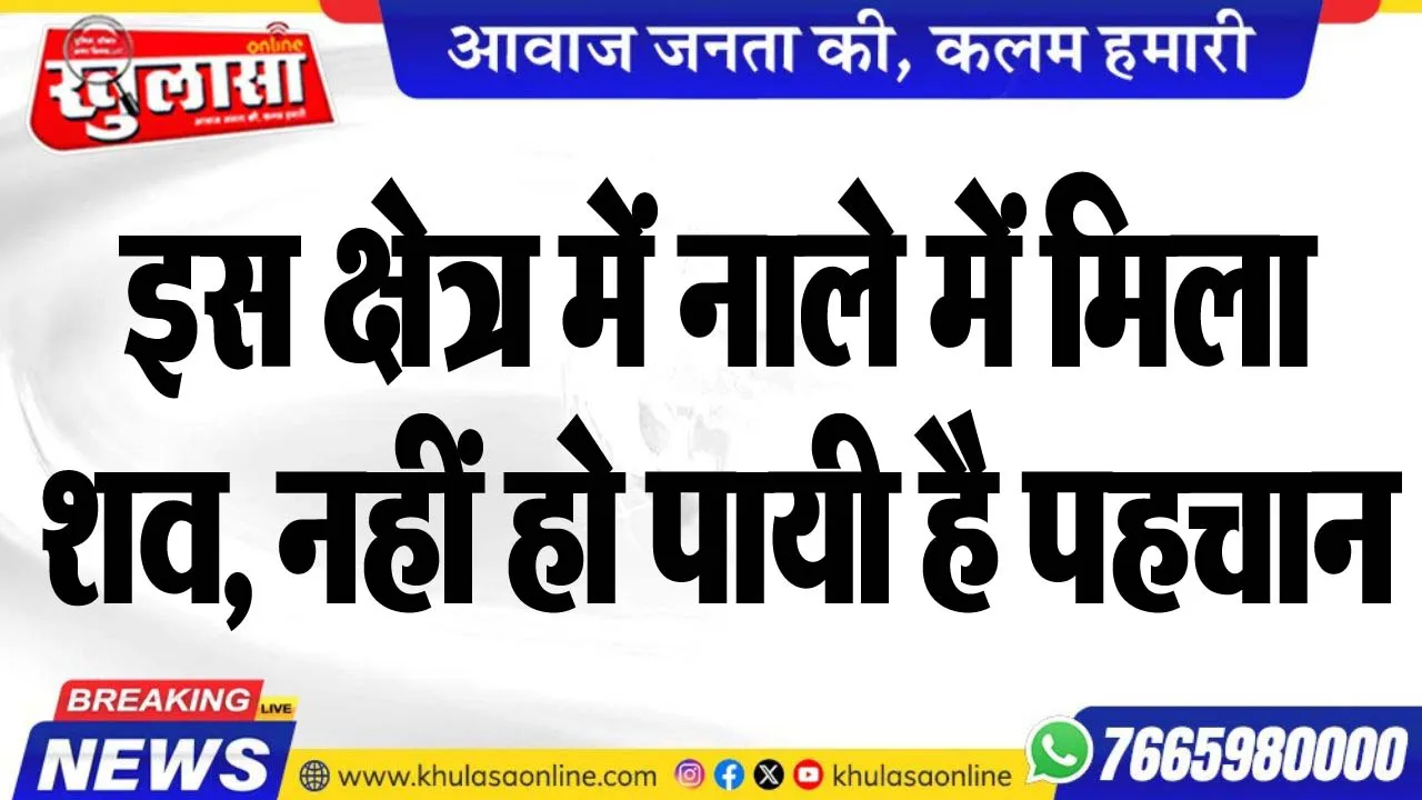 इस क्षेत्र में नाले में मिला शव, नहीं हो पायी है पहचान