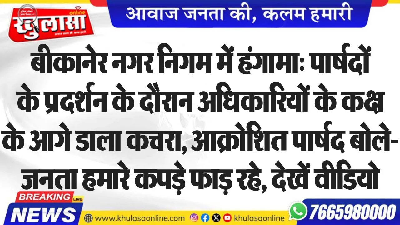 बीकानेर नगर निगम में हंगामा: पार्षदों के प्रदर्शन के दौरान अधिकारियों के कक्ष के आगे डाला कचरा, आक्रोशित पार्षद बोले- जनता हमारे कपड़े फाड़ रहे, देखें वीडियो