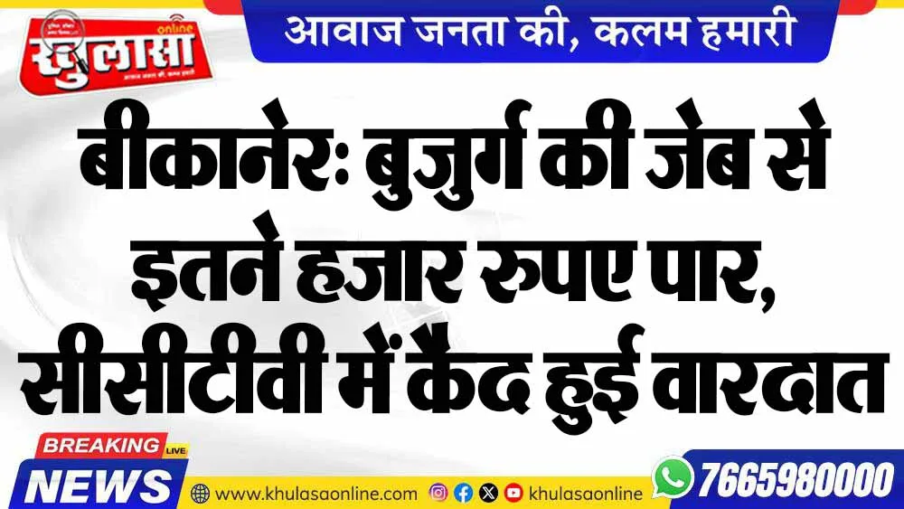 बीकानेर: बुजुर्ग की जेब से इतने हजार रुपए पार, सीसीटीवी में कैद हुई वारदात