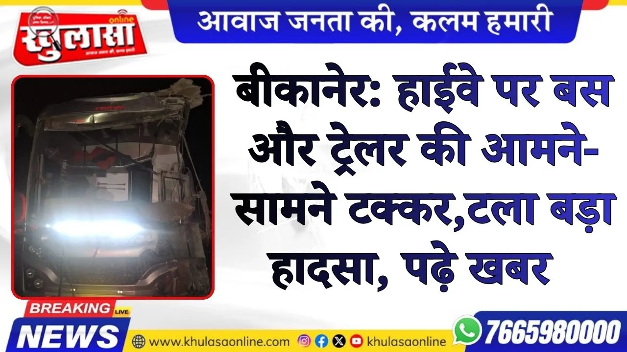 बीकानेर: हाईवे पर बस और ट्रेलर की आमने-सामने टक्कर,टला बड़ा हादसा