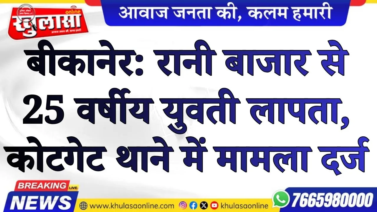 बीकानेर: रानी बाजार से 25 वर्षीय युवती लापता, कोटगेट थाने में मामला दर्ज