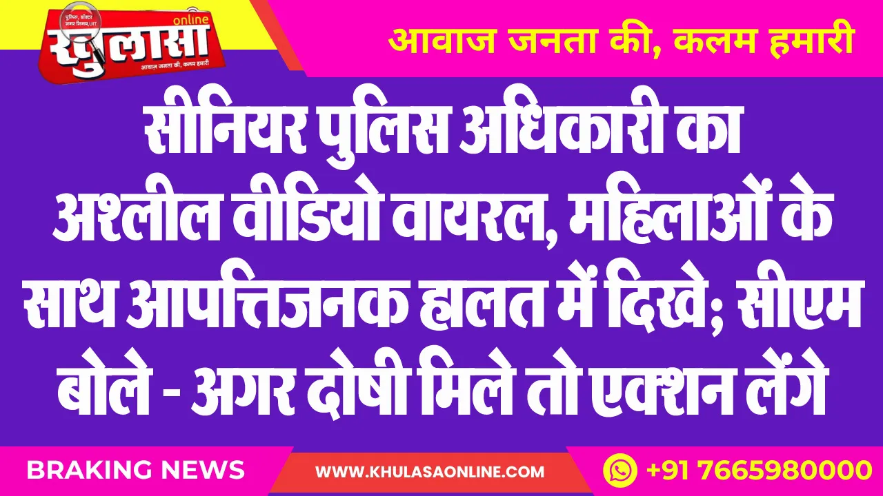 सीनियर पुलिस अधिकारी का अश्लील वीडियो वायरल, महिलाओं के साथ आपत्तिजनक हालत में दिखे; सीएम बोले – अगर दोषी मिले तो एक्शन लेंगे