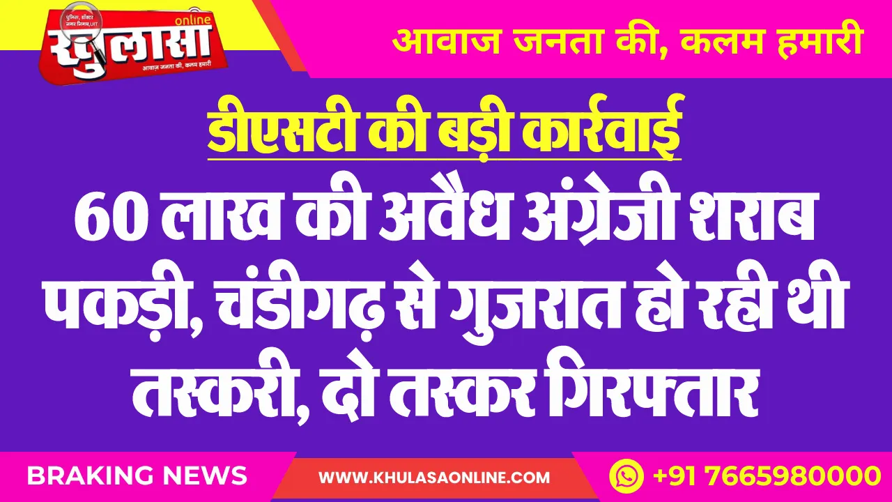 डीएसटी की बड़ी कार्रवाई : 60 लाख की अवैध अंग्रेजी शराब पकड़ी, चंडीगढ़ से गुजरात हो रही थी तस्करी, दो तस्कर गिरफ्तार
