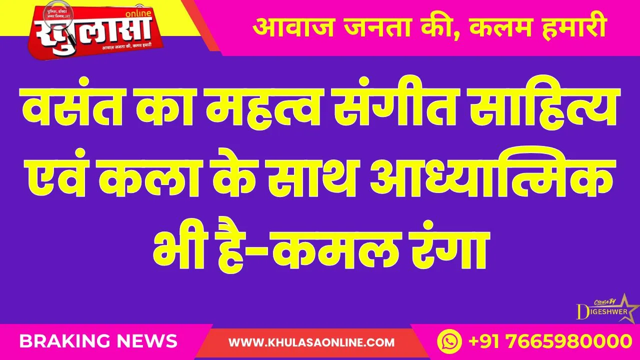 वसंत का महत्व संगीत साहित्य एवं कला के साथ आध्यात्मिक भी है-कमल रंगा