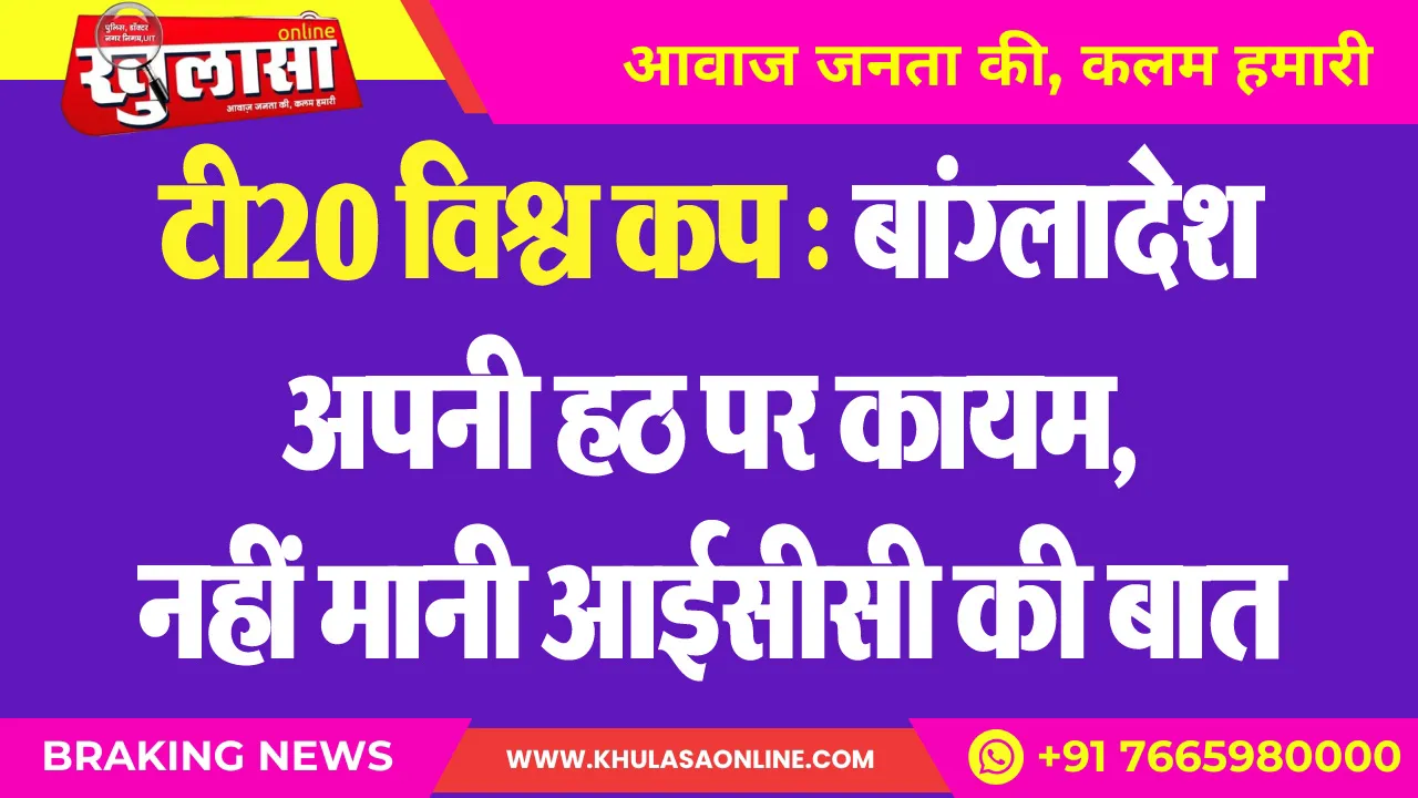 टी20 विश्व कप : बांग्लादेश अपनी हठ पर कायम, नहीं मानी आईसीसी की बात