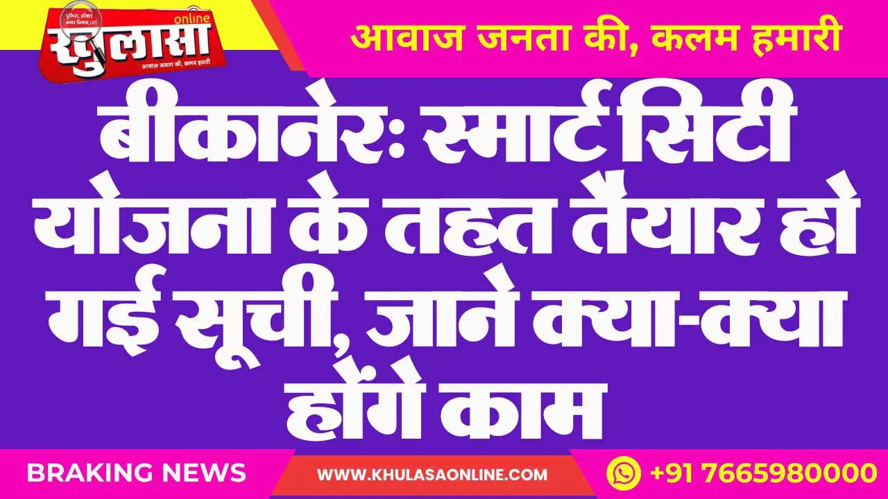 बीकानेर: स्मार्ट सिटी योजना के तहत तैयार हो गई सूची, जाने क्या-क्या होंगे काम