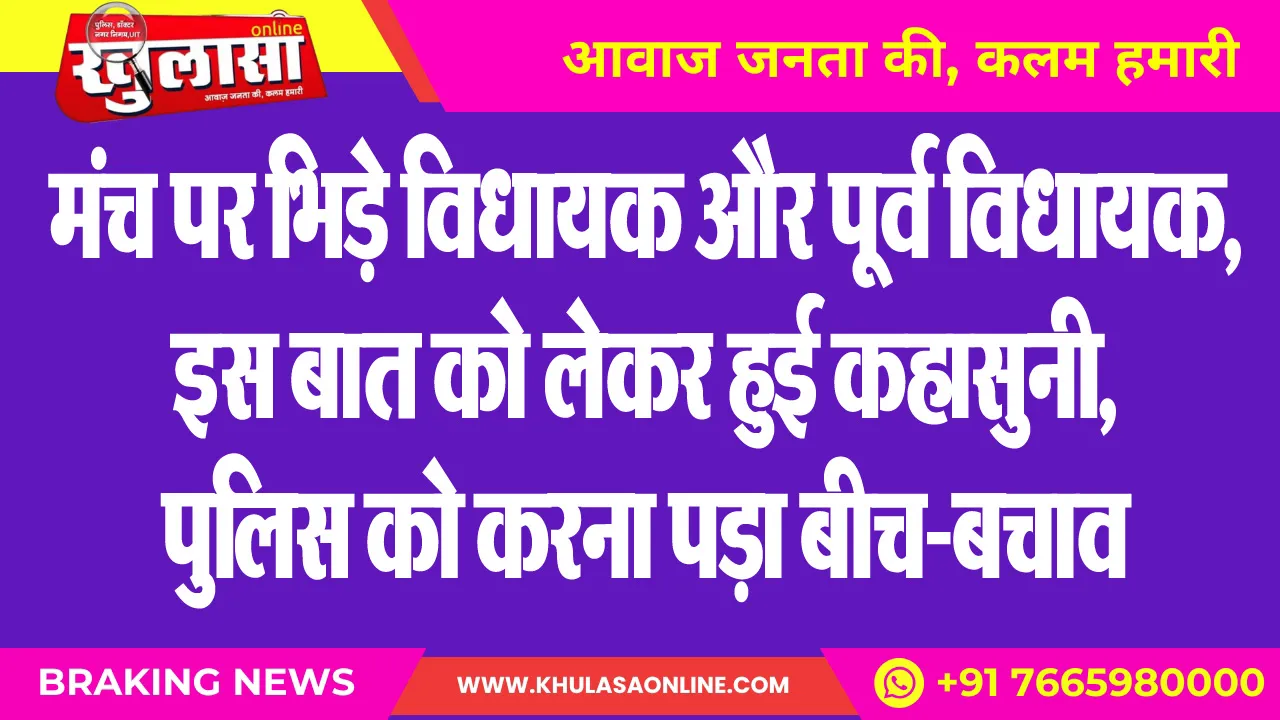 मंच पर भिड़े विधायक और पूर्व विधायक, इस बात को लेकर हुई कहासुनी, पुलिस को करना पड़ा बीच-बचाव