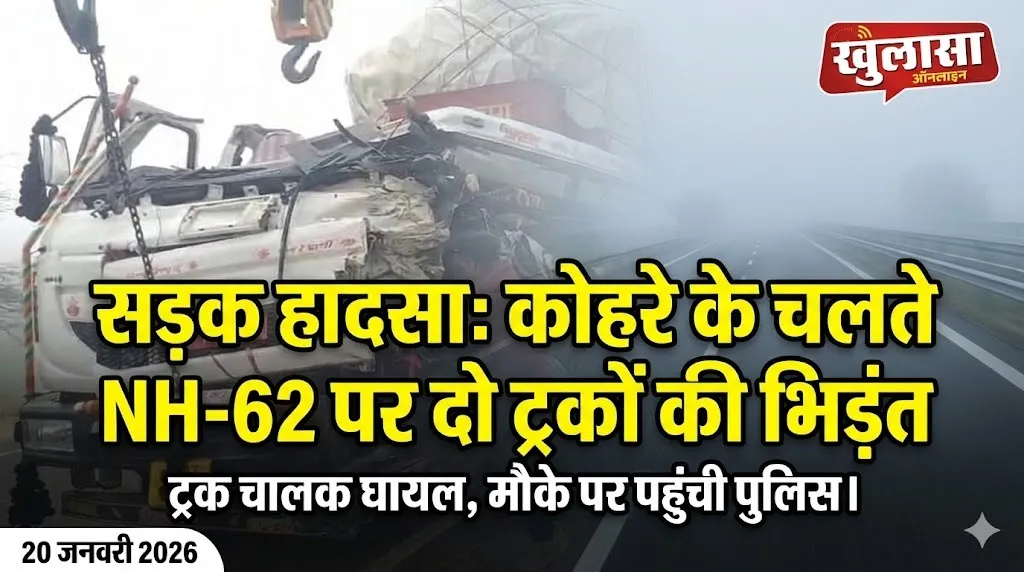 सड़क हादसा: कोहरे के चलते NH-62 पर दो ट्रकों की भिड़ंत, ट्रक चालक घायल