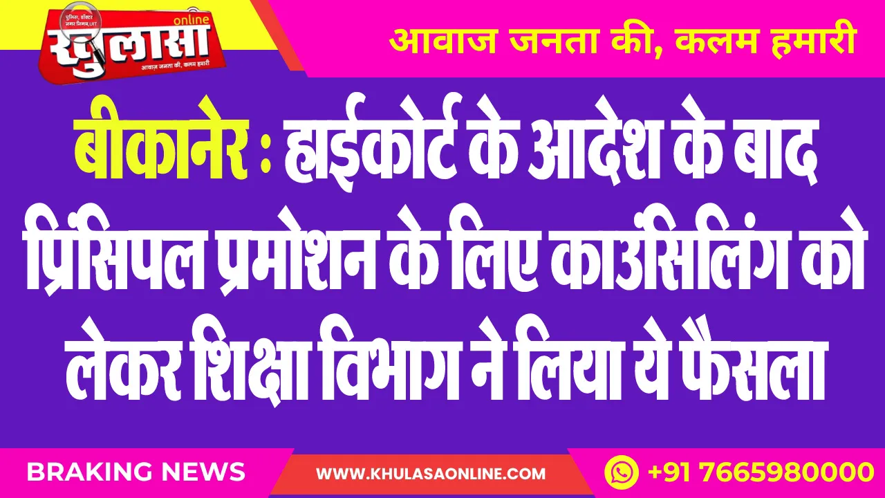 बीकानेर : हाईकोर्ट के आदेश के बाद प्रिंसिपल प्रमोशन के लिए काउंसिलिंग को लेकर शिक्षा विभाग ने लिया ये फैसला