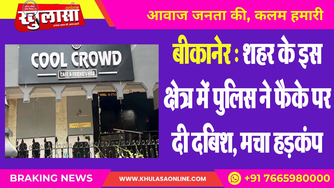 बीकानेर : शहर के इस क्षेत्र में पुलिस ने फैके पर दी दबिश, मचा हडक़ंप